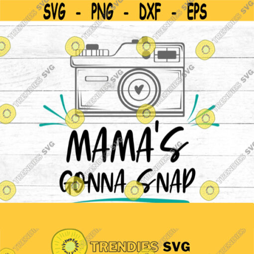 Mamas gonna snap SVG camera SVG mama camera digital download Design 165