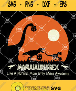 Mamasaurus Rex Halloween Svg Mamasaurus Rex Like A Normal Mom Only More Awesome Svg Mother Svg Dinosaur Svg T Rex Svg Svg Cut Files Svg