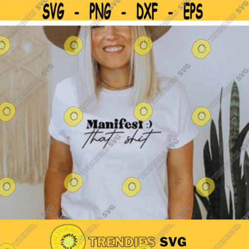 Manifest that shit svg Positive Vibes Mind Life SVG Inspirational Quote SVG Empowerment Tee svg Positive Vibes svg Cut files for Cricut Design 49