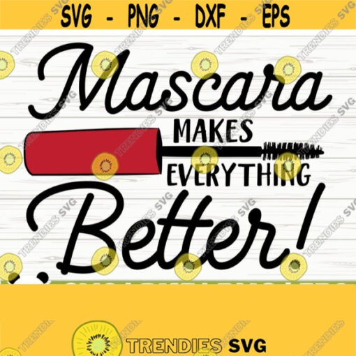 Mascara Makes Everything Better Makeup Svg Mom Svg Mascara Svg Cosmetics Svg Beauty Svg Glamour Svg Fashion Svg Woman Svg Cricut Svg Design 278