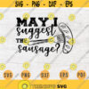 May I Suggest the Sausage BBQ SVG Quote Bbq Cricut Cut Files Instant Download BBQ Gifts bbq Vector Cameo Barbecue Shirt Iron on Shirt n603 Design 774.jpg