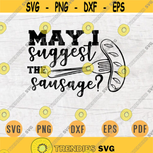 May I Suggest the Sausage BBQ SVG Quote Bbq Cricut Cut Files Instant Download BBQ Gifts bbq Vector Cameo Barbecue Shirt Iron on Shirt n603 Design 774.jpg