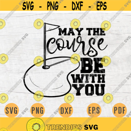 May The Course Be With You Funny Golf Svg Cricut Cut Files Golf Quotes Digital Golf Lover INSTANT DOWNLOAD Cameo File Iron On Shirt n278 Design 60.jpg