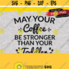 May Your Coffee Be Stronger Than Toddler SVG Mom Mug SVG Cut File Mom Life Instant Download Cut File Design 393