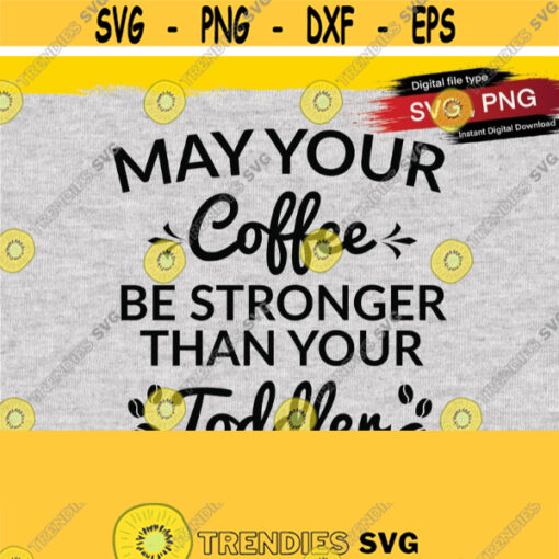 May Your Coffee Be Stronger Than Toddler SVG Mom Mug SVG Cut File Mom Life Instant Download Cut File Design 393