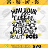 May Your Coffee Kick In Before Reality SVG Cut File Coffee Svg Bundle Love Coffee Svg Coffee Mug Svg Sarcastic Coffee Quote Svg Cricut Design 1460 copy