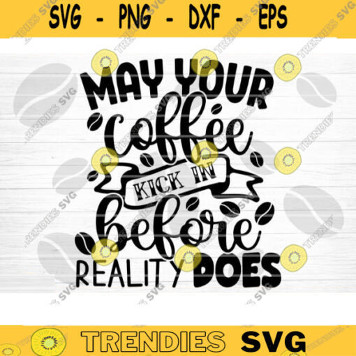 May Your Coffee Kick In Before Reality SVG Cut File Coffee Svg Bundle Love Coffee Svg Coffee Mug Svg Sarcastic Coffee Quote Svg Cricut Design 1460 copy