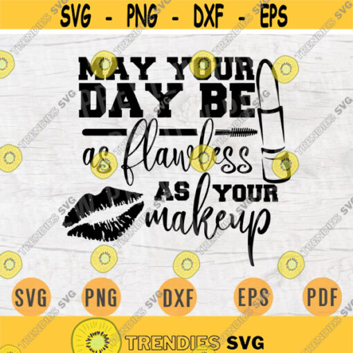May Your Day Be as Flawless As Your Makeup Svg Cricut Cut Files Woman Quotes Digital MakeUp INSTANT DOWNLOAD Cameo File Iron On Shirt n390 Design 641.jpg