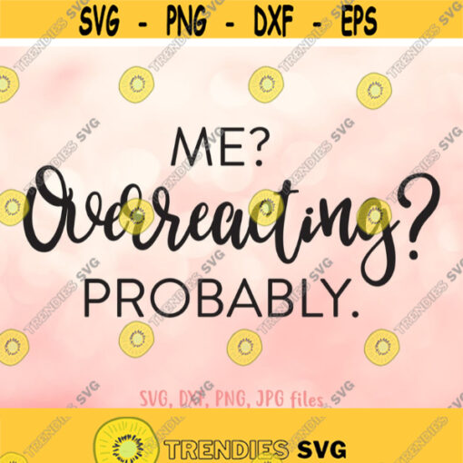 Me Overreacting Probably svg Funny Quote svg Summer svg Dramatic svg Women Shirt svg file Funny Saying svg Cricut Silhouette Design 365