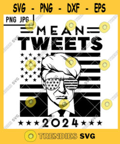 Mean Tweets 2024 SVG Funny President Donald Trump 2021 US Flag Sunglasses Cut File Svg Png Jpg