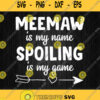 Meemaw Is My Name Spoiling Is My Game Svg