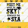 Meet Me Where The Sky Touched The Sea Summer Svg Summer Quote Svg Beach Svg Beach Shirt Svg Ocean Svg Vacation Svg Tropical Svg Design 785
