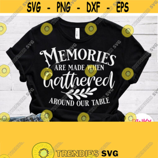 Memories Are Made When Gathered Around Our Table Svg Gather Sign Svg Dinning Svg Cuttable File for Cricut Silhouette Printable Image Jpg Design 609