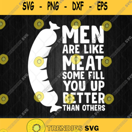 Men Are Like Meat Some Fill You Up Better Than Others Svg Png