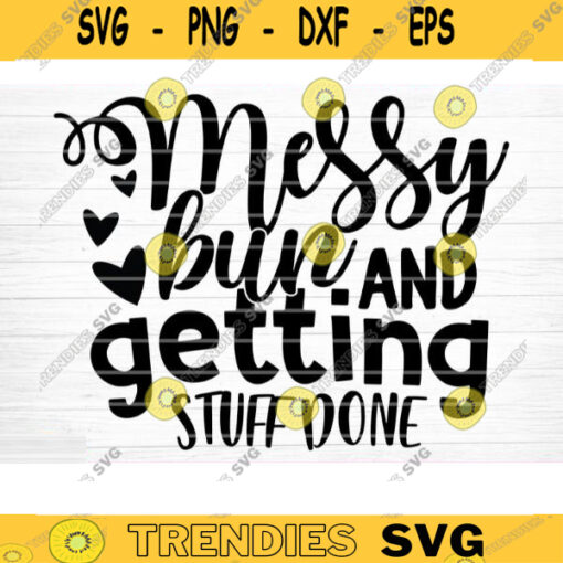 Messy Bun And Getting Stuff Done Svg File Vector Printable Clipart Funny Mom Quote Svg Mama Saying Mama Sign Mom Gift Svg Decal Design 416 copy