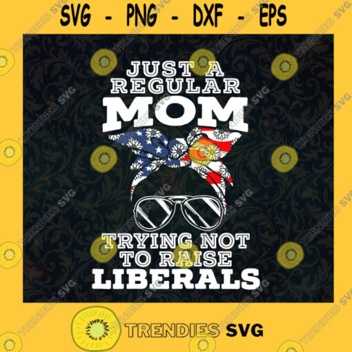 Messy Bun Mom Just A Regular Mom Trying Not To Raise Liberals Bun Hair Mama US Flag Headband Gift for a Mama SVG Digital Files Cut Files For Cricut Instant Download Vector Download Print Files