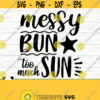 Messy Bun Too Much Sun Summer Svg Summer Quote Svg Beach Svg Beach Life Svg Beach Shirt Svg Ocean Svg Vacation Svg Tropical Svg Design 269
