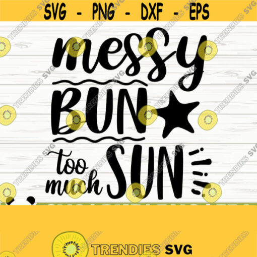 Messy Bun Too Much Sun Summer Svg Summer Quote Svg Beach Svg Beach Life Svg Beach Shirt Svg Ocean Svg Vacation Svg Tropical Svg Design 269