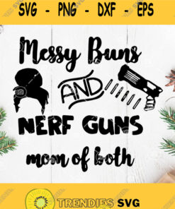 Messy Buns Nerf Guns Mom Of Both Svg Nerf Guns Svg Png Dxf Eps