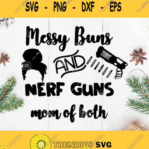 Messy Buns Nerf Guns Mom Of Both Svg Nerf Guns Svg Png Dxf Eps