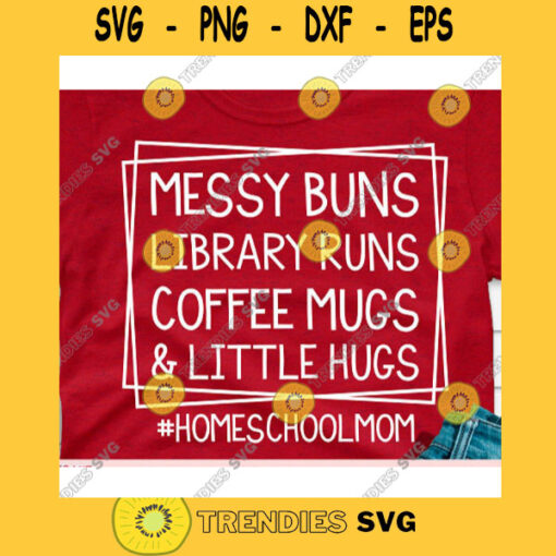 Messy buns Library runs Coffee mugs Little hugs Homeschool mom svgMom svgMom life svgFunny mom shirtMama svgMom life shirt svg