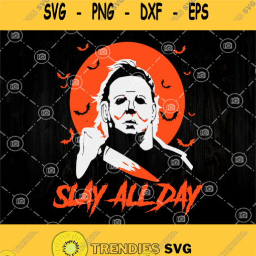 Michael Myers Killer Slay All Day Svg Michael Myers Killer Svg Halloween Svg Horror Movies Svg Michael Myers With A Gun Svg