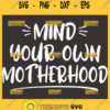 Mind Your Own Motherhood Svg I Love Mom Svg 1