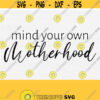 Mind Your Own Svg Mother Hood Svg Mothers Day Shirt Svg Happy Mothers Day Shirt Svg Files for Cricut Cutting Machines Silhouette Cameo Design 626