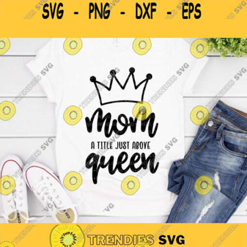 Mom A Title Just Above Queen Svg Mom SVG Momlife Svg Mom Life SVG Boss Mom Svg Girl Boss SVG Mothers Day Svg Mama Svg Queen Svg