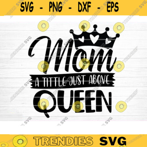 Mom A Tittle Just Above Queen Svg File Vector Printable Clipart Funny Mom Quote Svg Mama Saying Mama Sign Mom Gift Svg Decal Design 662 copy