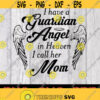 Mom Angel svg I Have A Guardian Angel In Heaven svg I Call Her Mom Dowload File svg png Design 393