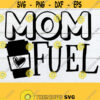 Mom Fuel Mothers Day svg Mom svg Mothers Day shirt svg Mom svg Coffee Cup svg Funny Mothers Day SVG Cut File svg Printable Image Design 654