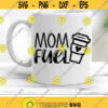 Mom Fuel Svg Mom Saying Svg Coffee Mug Cut Files Funny Quote Svg Dxf Eps Png Latte Svg Mothers Day Svg Love Coffee Silhouette Cricut Design 3008 .jpg