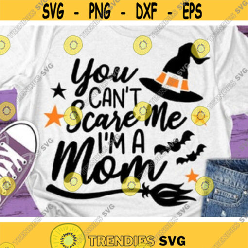 Mom Halloween Svg Funny Halloween Svg Dxf Eps Png You Cant Scare Me Im A Mom Svg Witch Clipart Fall Quote Cut Files Silhouette Cricut Design 797 .jpg