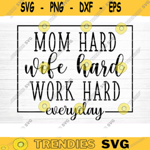Mom Hard Wife Hard Work Hard Everyday Svg File Vector Printable Clipart Funny Mom Quote Svg Mama Saying Mama Sign Mom Gift Svg Decal Design 455 copy