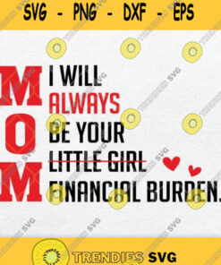 Mom I Will Always Be Your Little Girl Financial Burden Svg Png