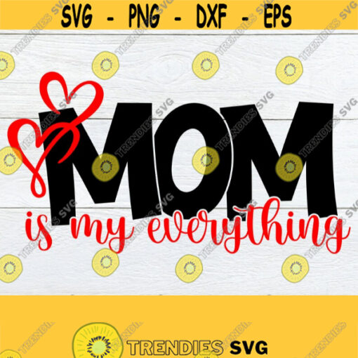 Mom Is My Everything Mothers Day svg Mothers DayMom svg Mothers Day Mom I Love My Mom Digital Image SVG Cut FilePrintable IMage Design 1325