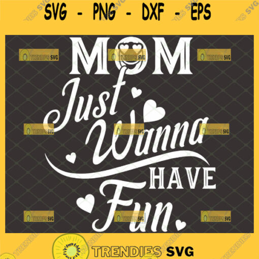 Mom Just Wanna Have Fun Svg Funny Mom Shirt Svg 1