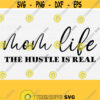 Mom Life Best Life Svg Happy Mothers Day Svg Mothers Day Shirt Svg Files for Cricut and Cutting MachinesMom Life The Hustle Is Real Svg Design 806