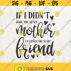 Mom Life SVG If I didnt have you as my mother Id choose you as my friend Mom SVG Mothers Day svg mom svg mother svg Design 131