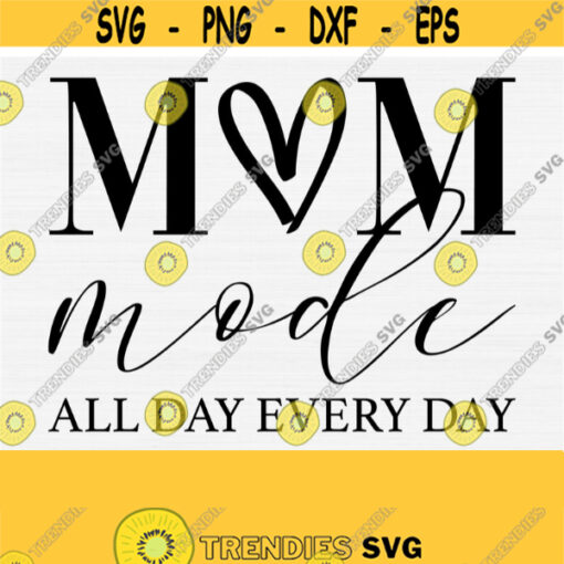 Mom Mode All Day Every Day Svg Mom Mode Svg Mothers Day Shirt Svg Happy Mothers Day Svg Files for Cricut Mom life SvgPngepsDxfPdf Design 119