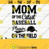 Mom Of The Cutest Baseball Player On The Field Love Baseball Svg Baseball Mom Svg Sports Svg Baseball Fan Svg Baseball Shirt Svg Design 835