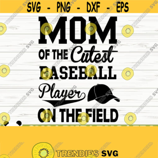 Mom Of The Cutest Baseball Player On The Field Love Baseball Svg Baseball Mom Svg Sports Svg Baseball Fan Svg Baseball Shirt Svg Design 835