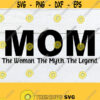 Mom The Woman The Myth The Legend Mom svg Mothers Day svg Funny Mothers Day svg Mom svg Single Mom svg Cut FIle SVG Digital Image Design 834