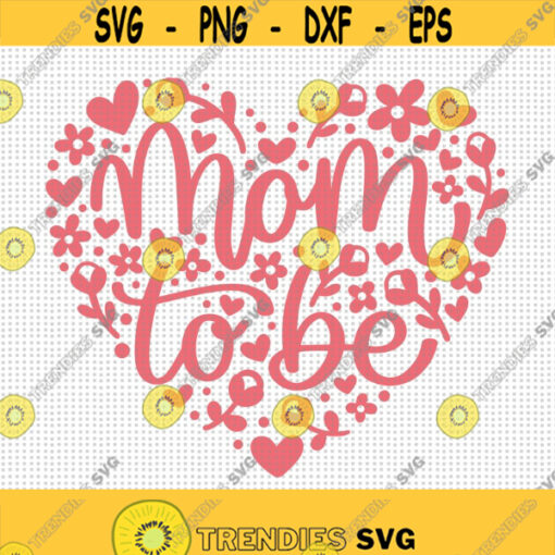 Mom To Be SVG Mom to Be Heart Svg Mom Svg Mom Floral Heart Svg Floral Heart Svg New mom Shirt Pregnancy Shirt Svg Baby Shower Shirt Design 396