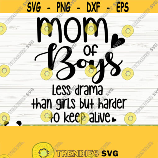 Mom of Boys Less Drama Than Girls But Harder To Keep Alive Funny Mom Svg Mom Quote Svg Mom of Boys Svg Mom Life Svg Motherhood Svg Design 59