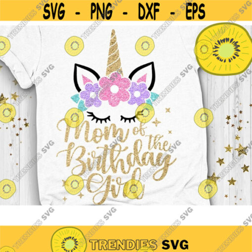 Mom of The Birthday Girl Svg Unicorn Birthday Svg Unicorn Mom Shirt Svg Layered Cut File Svg Dxf Eps Png Design 249 .jpg
