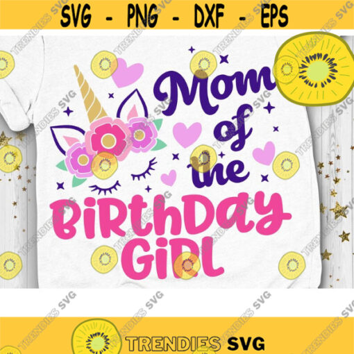 Mom of The Birthday Girl Svg Unicorn Birthday Svg Unicorn Mom Shirt Svg Layered Cut File Svg Dxf Eps Png Design 945 .jpg