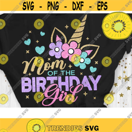 Mom of The Birthday Girl Svg Unicorn Girl Svg Unicorn Birthday Svg Layered Cut File Svg Dxf Eps Png Design 947 .jpg