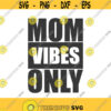 Mom vibes only svg mom svg mothers day svg png dxf Cutting files Cricut Cute svg designs print for t shirt quote svg Design 493